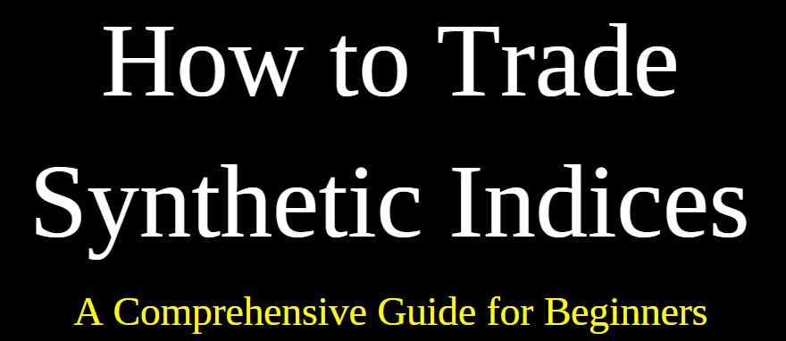 How To Trade Synthetic Indices: A Comprehensive Guide For Beginners.